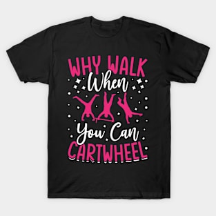 Funny Why Walk When You Can Cartwheel Gymnastics Girls Quote T-Shirt